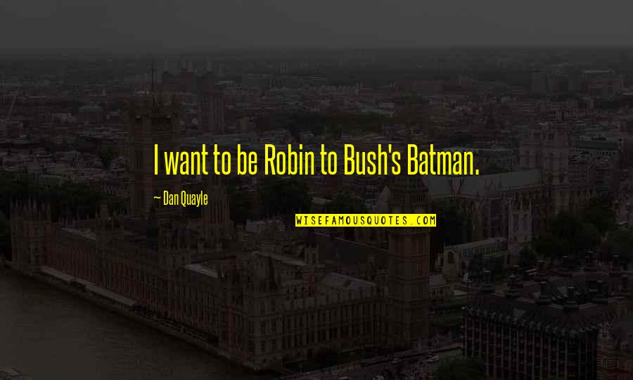 Batman Vs Robin Quotes By Dan Quayle: I want to be Robin to Bush's Batman. Batman Vs Robin Quotes By Dan Quayle: I want to be Robin to Bush's Batman.