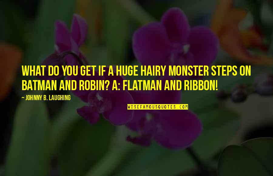 Batman Vs Robin Quotes By Johnny B. Laughing: What do you get if a huge hairy Batman Vs Robin Quotes By Johnny B. Laughing: What do you get if a huge hairy