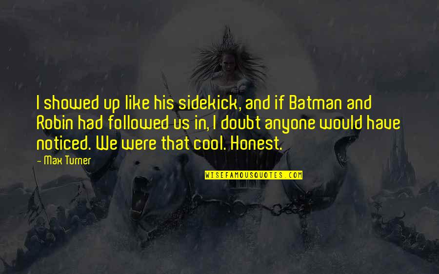 Batman Vs Robin Quotes By Max Turner: I showed up like his sidekick, and if Batman Vs Robin Quotes By Max Turner: I showed up like his sidekick, and if