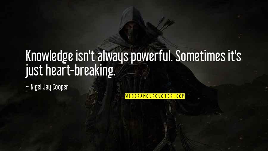 Batman Watchful Protector Quote Quotes By Nigel Jay Cooper: Knowledge isn't always powerful. Sometimes it's just heart-breaking.