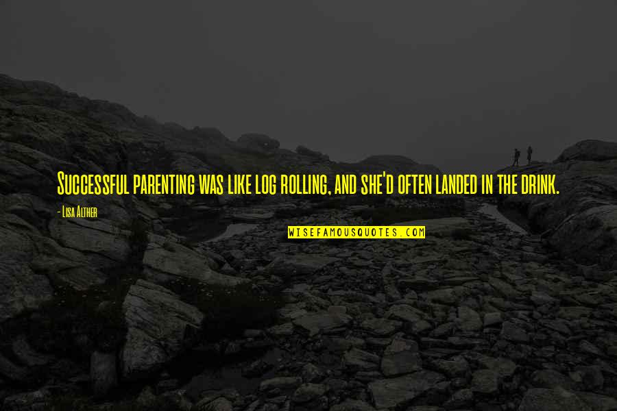 Batmanghelidj Back Quotes By Lisa Alther: Successful parenting was like log rolling, and she'd