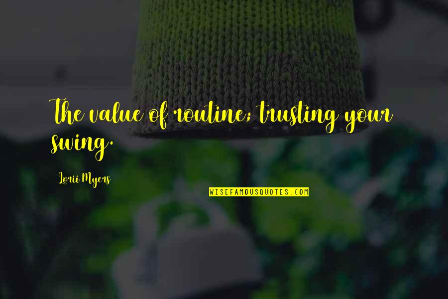 Batmans Nemesis Quotes By Lorii Myers: The value of routine; trusting your swing. Batmans Nemesis Quotes By Lorii Myers: The value of routine; trusting your swing.