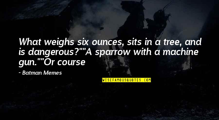 Batman's Quotes By Batman Memes: What weighs six ounces, sits in a tree,
