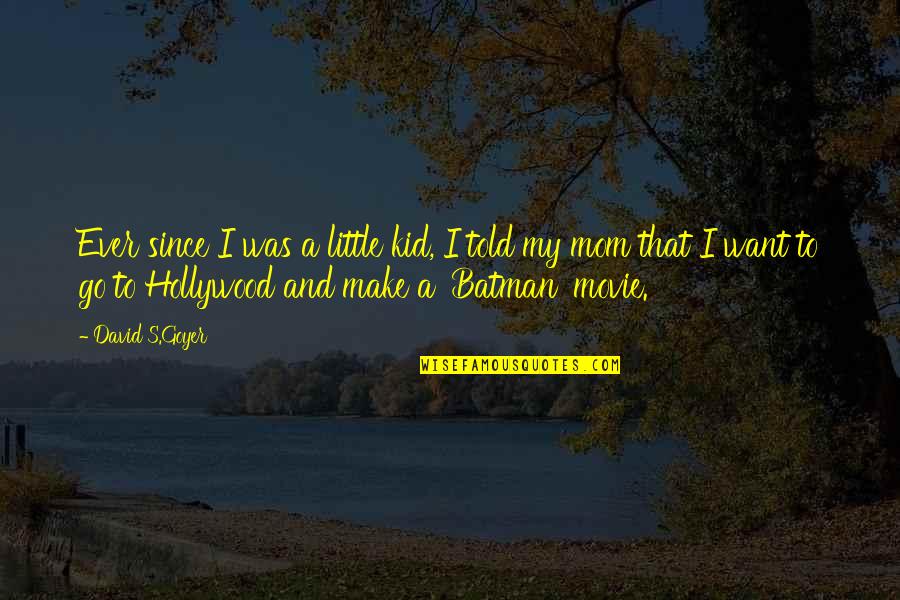 Batman's Quotes By David S.Goyer: Ever since I was a little kid, I