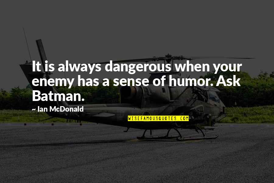 Batman's Quotes By Ian McDonald: It is always dangerous when your enemy has