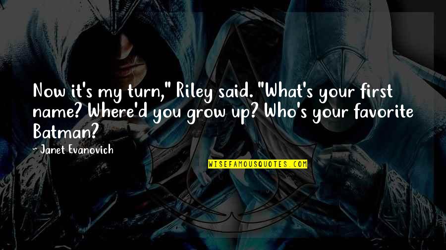 Batman's Quotes By Janet Evanovich: Now it's my turn," Riley said. "What's your