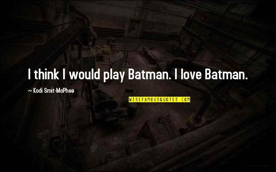 Batman's Quotes By Kodi Smit-McPhee: I think I would play Batman. I love