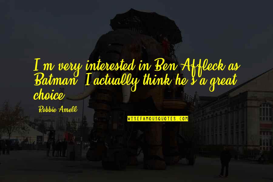 Batman's Quotes By Robbie Amell: I'm very interested in Ben Affleck as Batman.