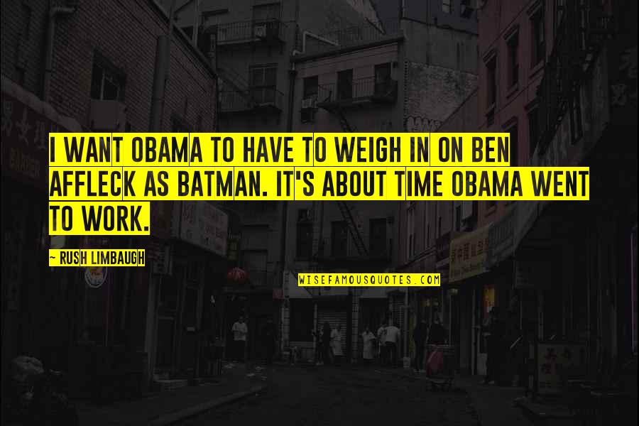 Batman's Quotes By Rush Limbaugh: I want Obama to have to weigh in