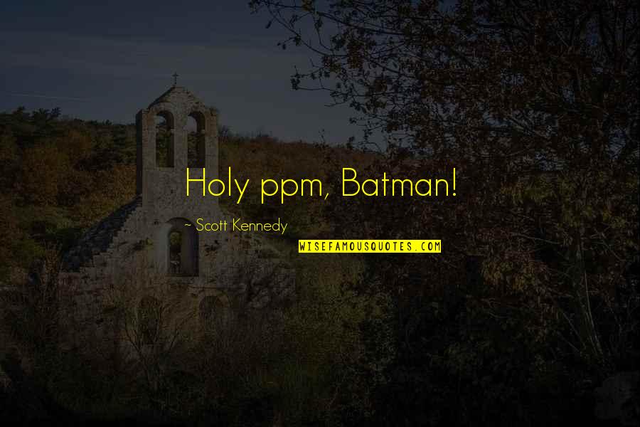 Batman's Quotes By Scott Kennedy: Holy ppm, Batman!