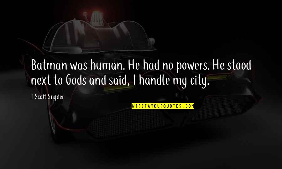 Batman's Quotes By Scott Snyder: Batman was human. He had no powers. He