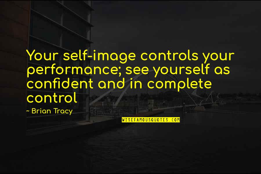 Batmen Quotes By Brian Tracy: Your self-image controls your performance; see yourself as