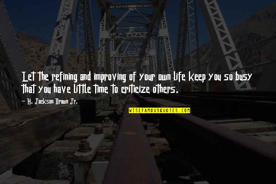 Batmen Quotes By H. Jackson Brown Jr.: Let the refining and improving of your own