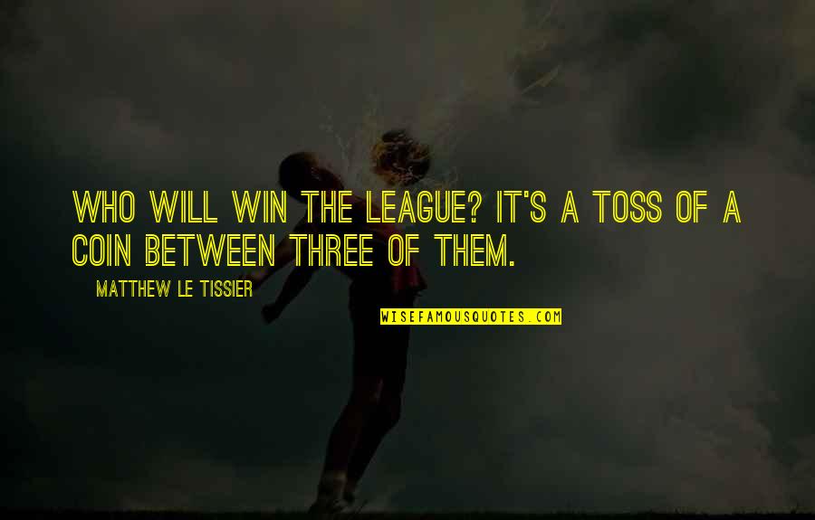 Batmen Quotes By Matthew Le Tissier: Who will win the League? It's a toss
