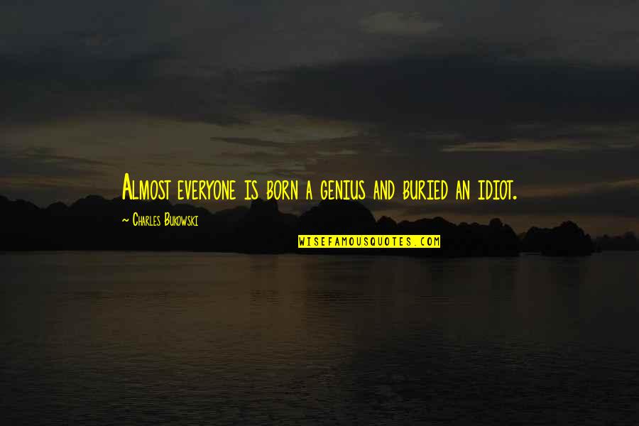 Bato Bato Sa Langit Quotes By Charles Bukowski: Almost everyone is born a genius and buried Bato Bato Sa Langit Quotes By Charles Bukowski: Almost everyone is born a genius and buried