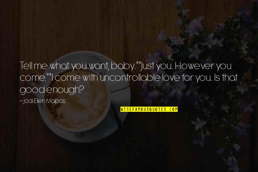 Bato Bato Sa Langit Quotes By Jodi Ellen Malpas: Tell me what you want, baby.""Just you. However Bato Bato Sa Langit Quotes By Jodi Ellen Malpas: Tell me what you want, baby.""Just you. However