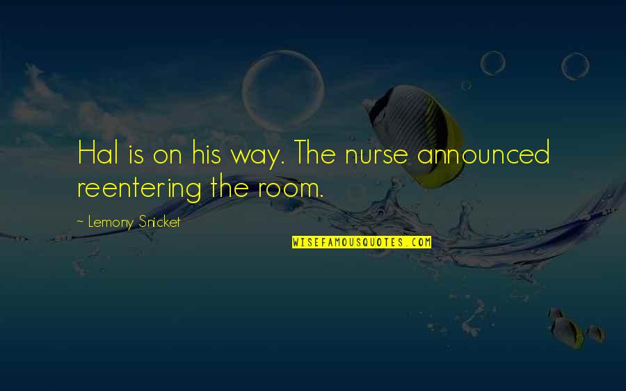 Bato Na Sana Naging Papel Quotes By Lemony Snicket: Hal is on his way. The nurse announced