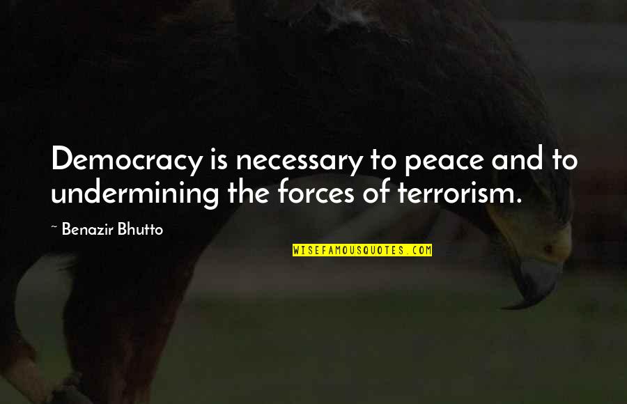 Batoche To Saskatoon Quotes By Benazir Bhutto: Democracy is necessary to peace and to undermining