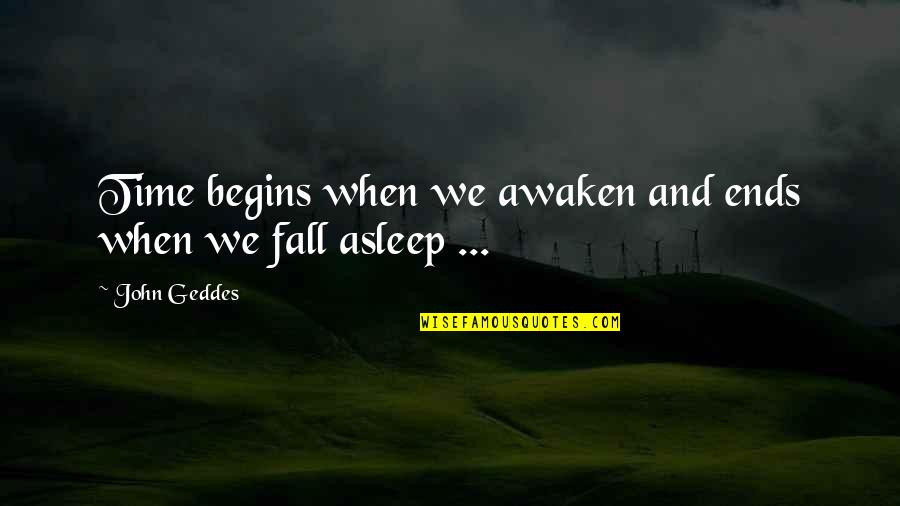 Batoche To Saskatoon Quotes By John Geddes: Time begins when we awaken and ends when