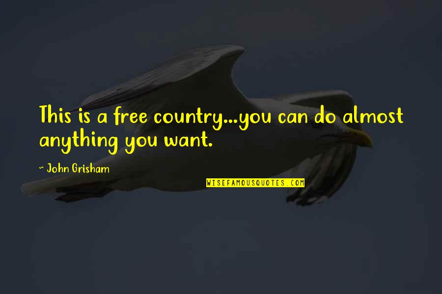 Batoche To Saskatoon Quotes By John Grisham: This is a free country...you can do almost