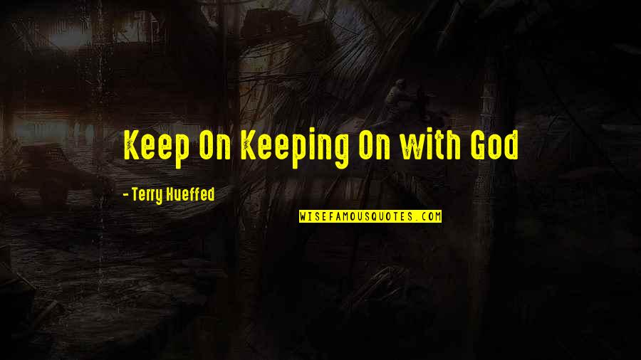 Batoctoy Brett Quotes By Terry Hueffed: Keep On Keeping On with God Batoctoy Brett Quotes By Terry Hueffed: Keep On Keeping On with God