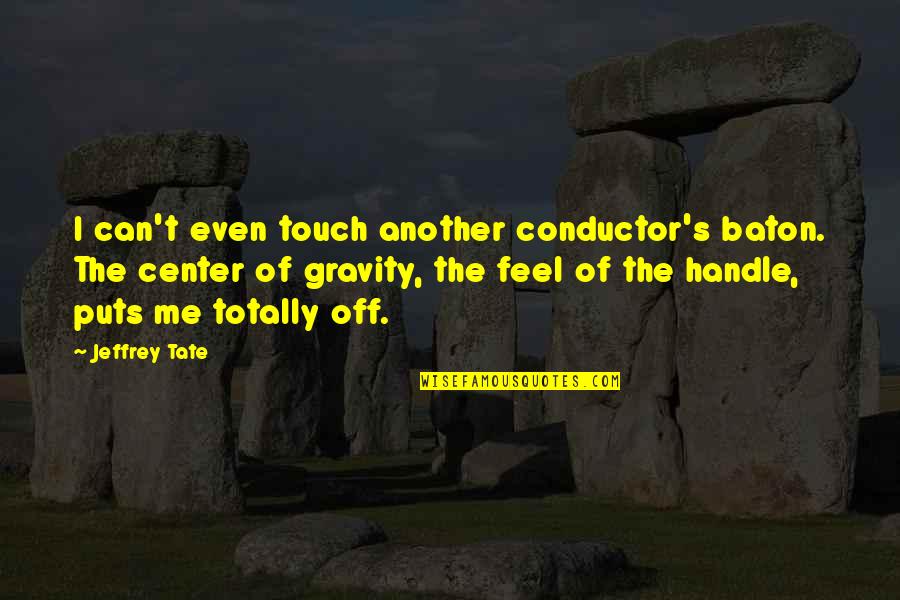 Baton Quotes By Jeffrey Tate: I can't even touch another conductor's baton. The