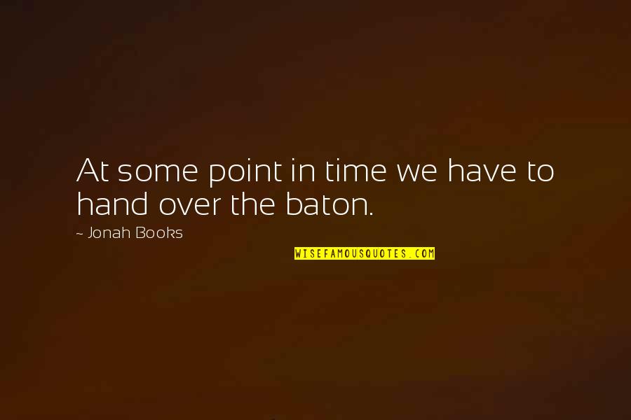 Baton Quotes By Jonah Books: At some point in time we have to