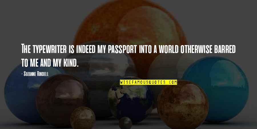 Baton Twirling Quotes By Suzanne Rindell: The typewriter is indeed my passport into a Baton Twirling Quotes By Suzanne Rindell: The typewriter is indeed my passport into a