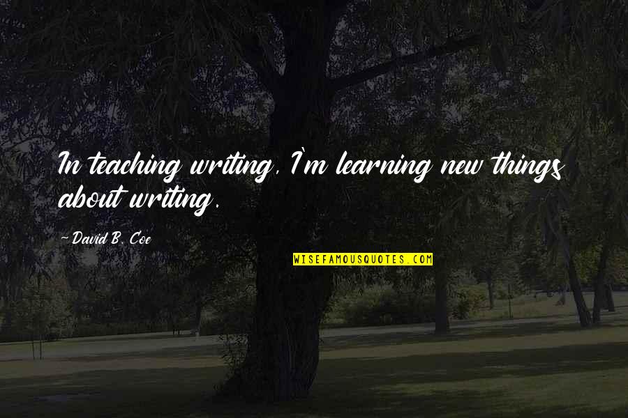 Batong Beans Quotes By David B. Coe: In teaching writing, I'm learning new things about Batong Beans Quotes By David B. Coe: In teaching writing, I'm learning new things about