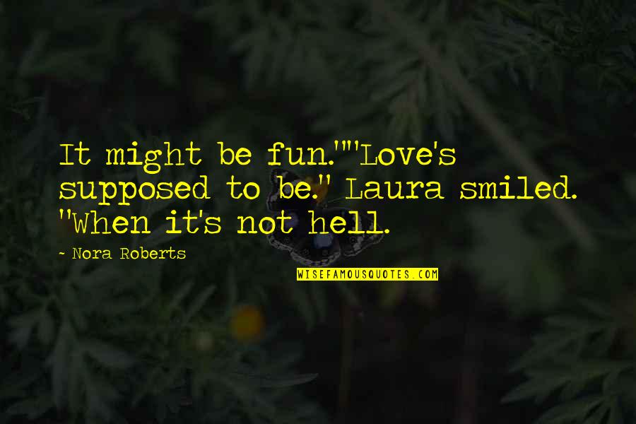 Batonnier Larousse Quotes By Nora Roberts: It might be fun.""Love's supposed to be." Laura