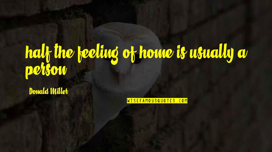 Batoon Two Quotes By Donald Miller: half the feeling of home is usually a Batoon Two Quotes By Donald Miller: half the feeling of home is usually a