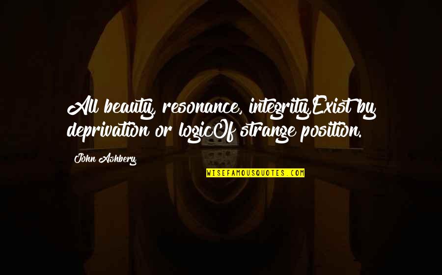 Bator Crossword Quotes By John Ashbery: All beauty, resonance, integrity,Exist by deprivation or logicOf