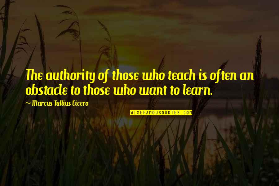 Bator Tabor Quotes By Marcus Tullius Cicero: The authority of those who teach is often