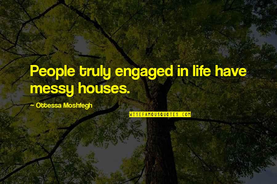 Batove Quotes By Ottessa Moshfegh: People truly engaged in life have messy houses.