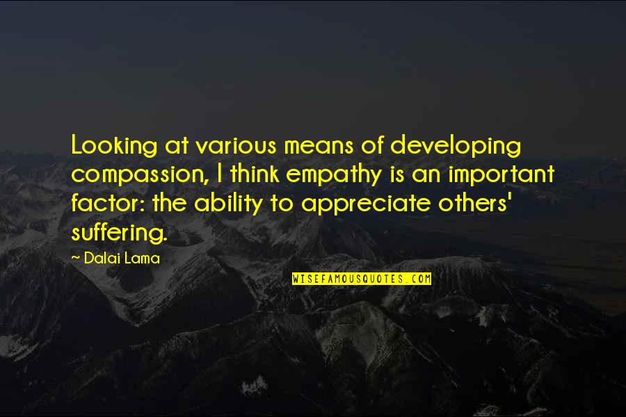 Batra Quote Quotes By Dalai Lama: Looking at various means of developing compassion, I