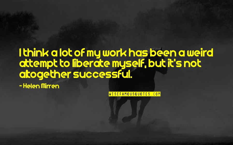 Batra Quote Quotes By Helen Mirren: I think a lot of my work has