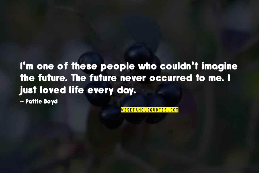 Batra Quote Quotes By Pattie Boyd: I'm one of these people who couldn't imagine