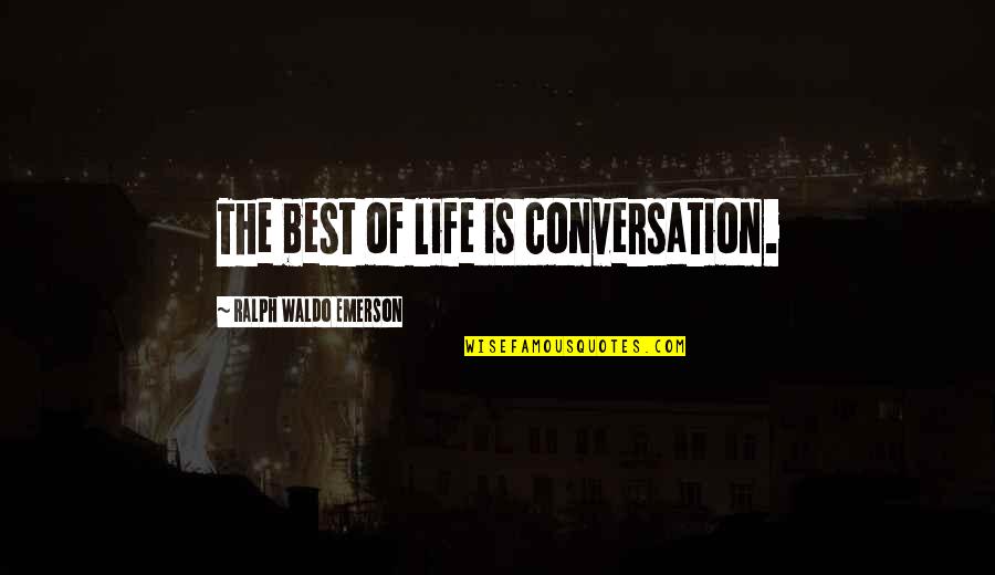 Batra Quote Quotes By Ralph Waldo Emerson: The best of life is conversation.
