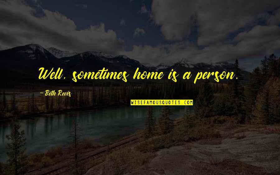 Batrana Suge Quotes By Beth Revis: Well, sometimes home is a person. Batrana Suge Quotes By Beth Revis: Well, sometimes home is a person.