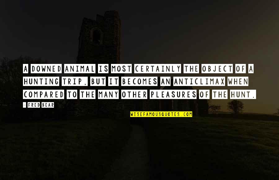 Batrana Suge Quotes By Fred Bear: A downed animal is most certainly the object Batrana Suge Quotes By Fred Bear: A downed animal is most certainly the object