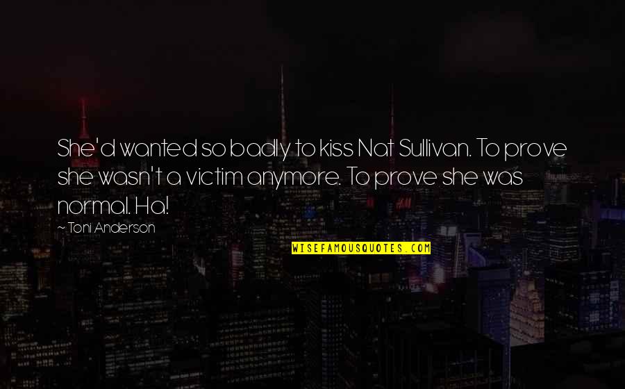 Batrana Suge Quotes By Toni Anderson: She'd wanted so badly to kiss Nat Sullivan. Batrana Suge Quotes By Toni Anderson: She'd wanted so badly to kiss Nat Sullivan.