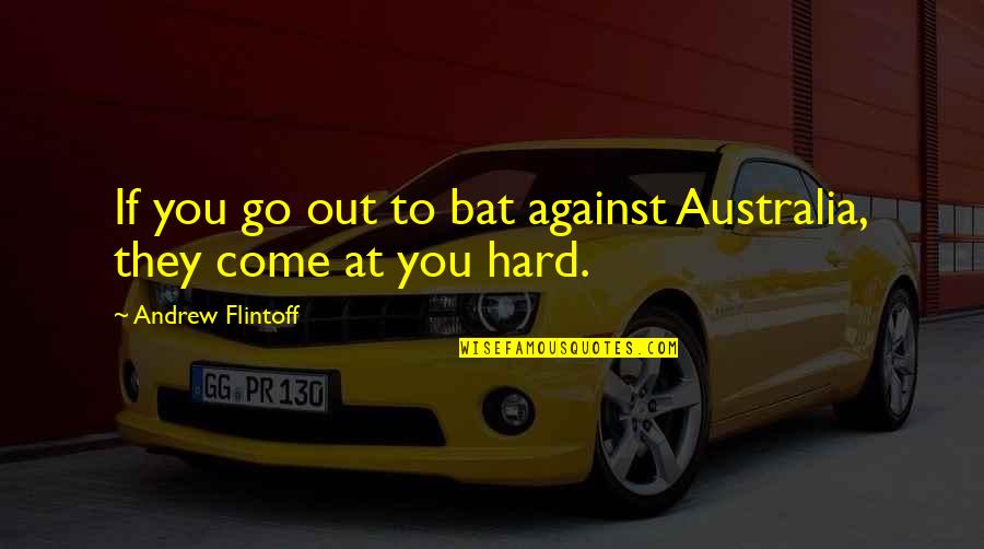 Bats Quotes By Andrew Flintoff: If you go out to bat against Australia,