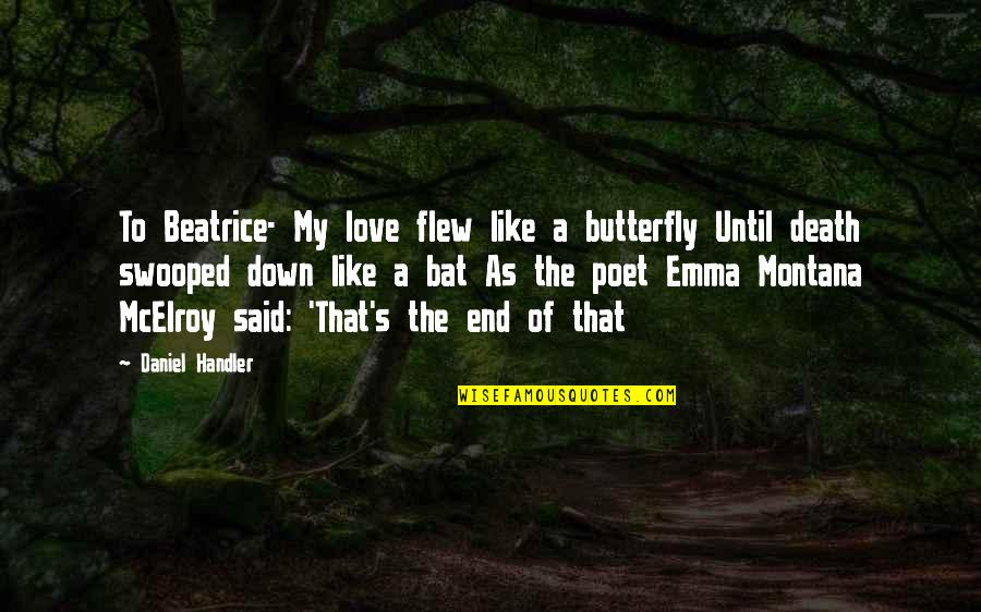 Bats Quotes By Daniel Handler: To Beatrice- My love flew like a butterfly