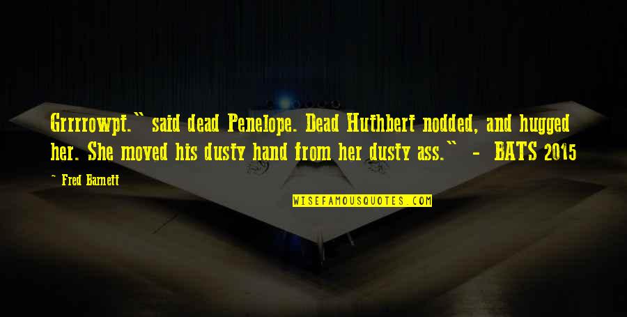 Bats Quotes By Fred Barnett: Grrrrowpt." said dead Penelope. Dead Huthbert nodded, and