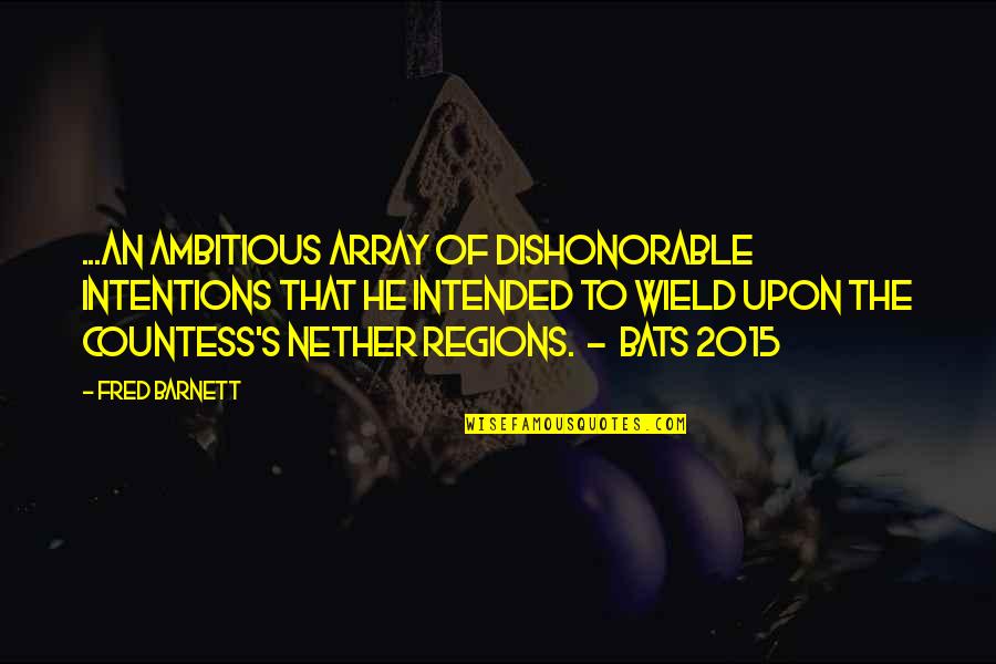 Bats Quotes By Fred Barnett: ...an ambitious array of dishonorable intentions that he