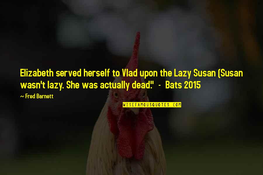 Bats Quotes By Fred Barnett: Elizabeth served herself to Vlad upon the Lazy