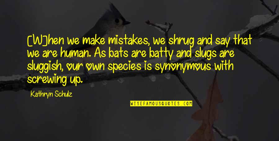 Bats Quotes By Kathryn Schulz: [W]hen we make mistakes, we shrug and say