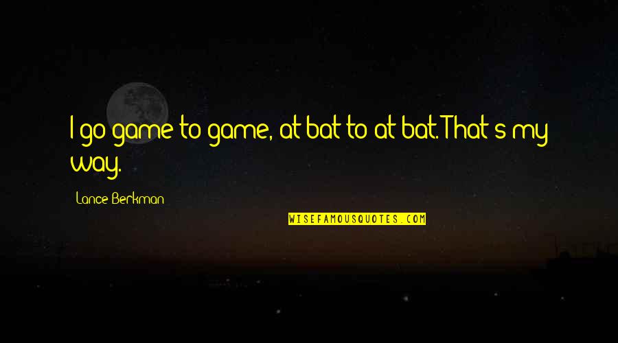 Bats Quotes By Lance Berkman: I go game to game, at-bat to at-bat.