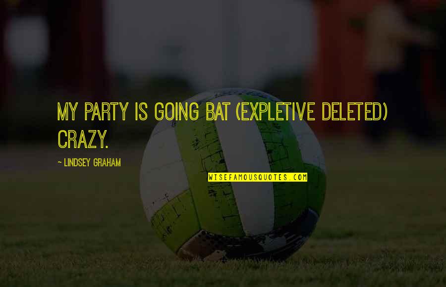 Bats Quotes By Lindsey Graham: My party is going bat (EXPLETIVE DELETED) crazy.