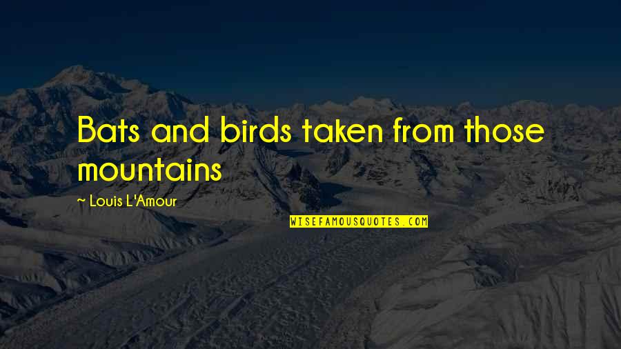 Bats Quotes By Louis L'Amour: Bats and birds taken from those mountains